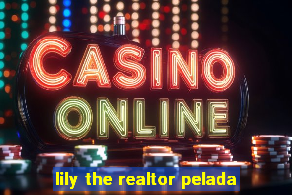 lily the realtor pelada